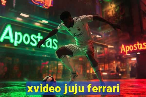 xvideo juju ferrari